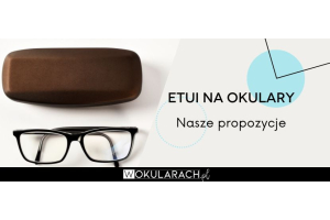 Etui na okulary – jak wybrać? Nasze propozycje