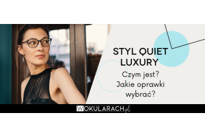 Styl quiet luxury – czym jest? Jakie oprawki wybrać?