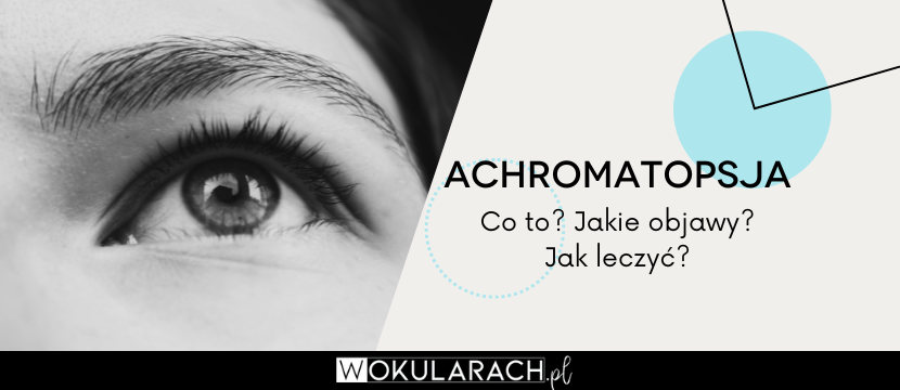 Achromatopsja - Co to? Jakie objawy? Jak leczyć?