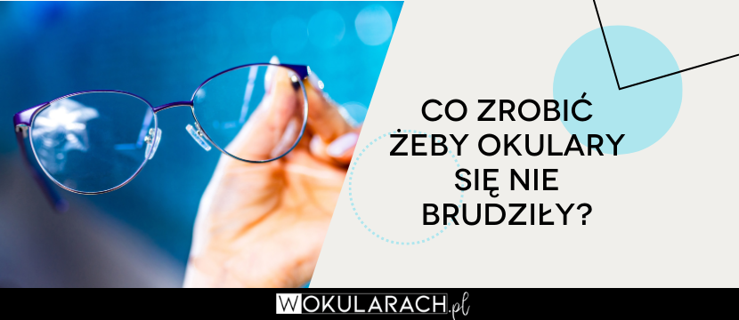 Co zrobić żeby okulary się nie brudziły?