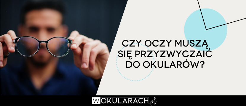 Czy oczy muszą się przyzwyczaić do okularów?