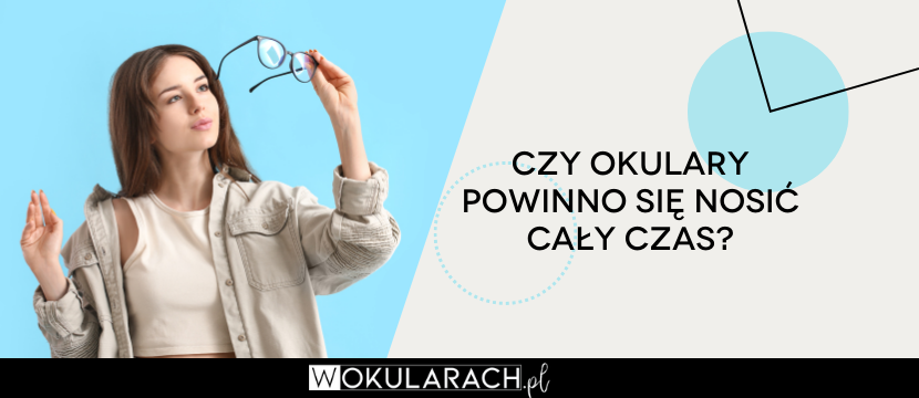 Czy okulary powinno się nosić cały czas?