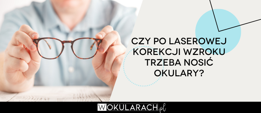 Czy po laserowej korekcji wzroku trzeba nosić okulary?