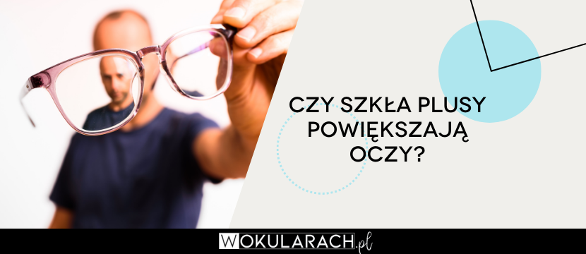 Czy szkła plusy powiększają oczy?