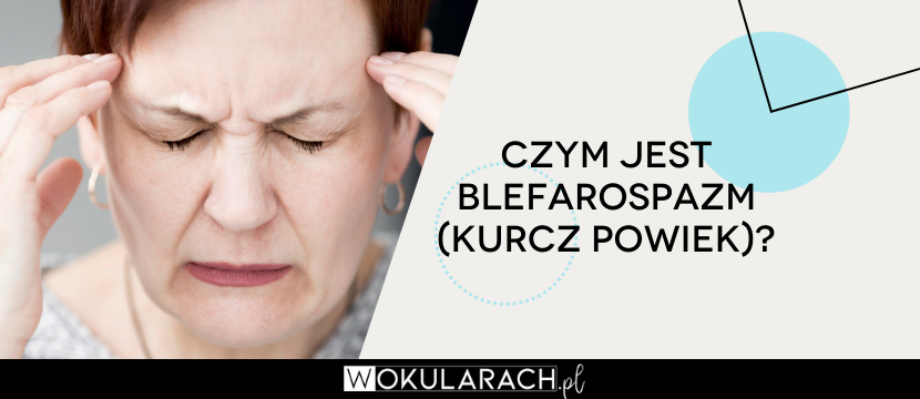 Czym jest blefarospazm (kurcz powiek)?