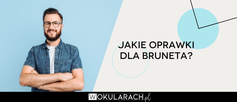 Jakie oprawki dla bruneta?