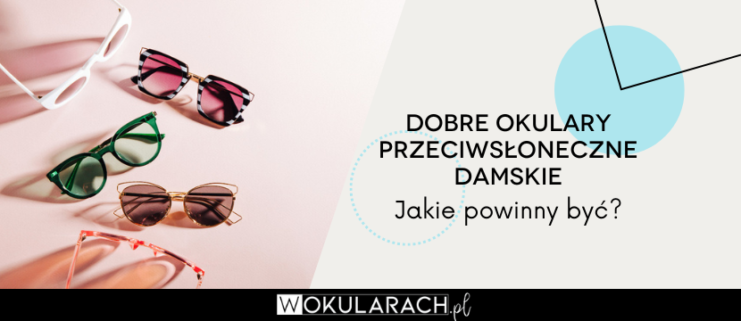 Dobre okulary przeciwsłoneczne damskie - jakie powinny być?