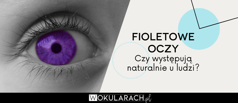 Fioletowe oczy - czy występują naturalnie u ludzi?