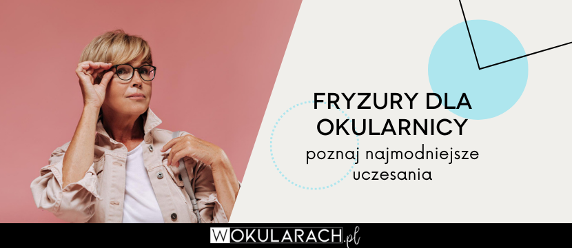 Fryzury dla okularnicy - poznaj najmodniejsze uczesania