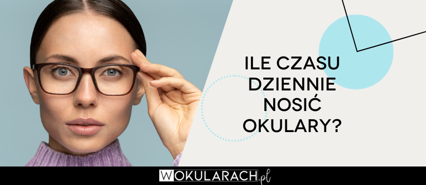 Ile czasu dziennie nosić okulary?