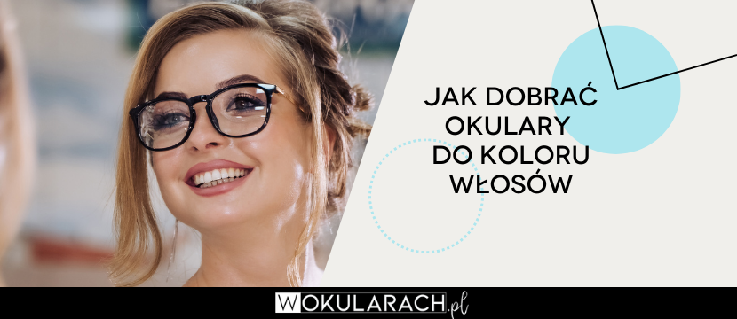 Jak dobrać okulary do koloru włosów? Praktyczny poradnik