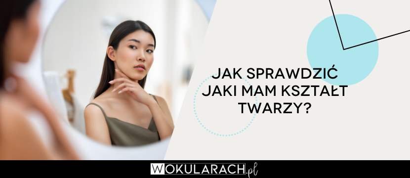 Jak sprawdzić jaki mam kształt twarzy?