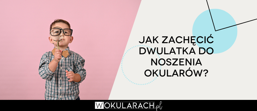 Jak zachęcić dwulatka do noszenia okularów?