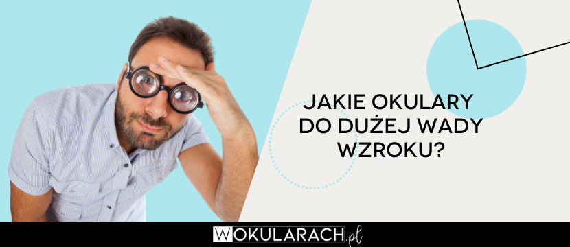 Jakie okulary do dużej wady wzroku?