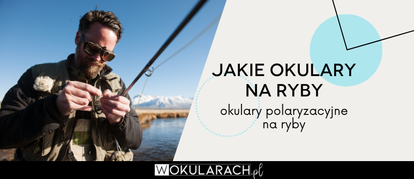 Jakie okulary na ryby? Okulary polaryzacyjne!