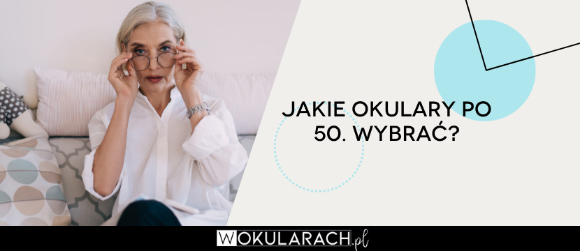 Jakie okulary po 50. wybrać?