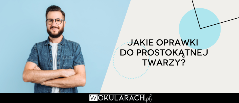 Jakie oprawki do prostokątnej twarzy?