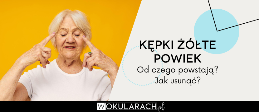 Kępki żółte powiek - od czego powstają? Jak usunąć?