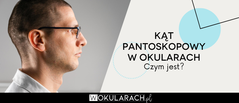 Kąt pantoskopowy w okularach - czym jest?