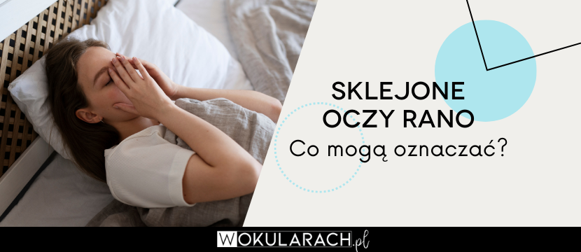 Sklejone oczy rano – co mogą oznaczać? Główne przyczyny