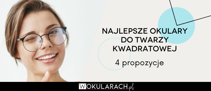 Najlepsze okulary do twarzy kwadratowej – 4 propozycje