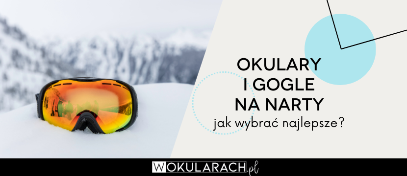 Okulary i gogle na narty – jak wybrać najlepsze?