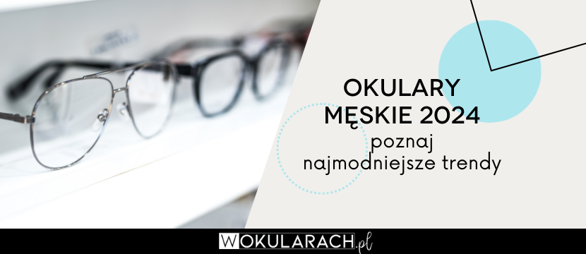 Okulary męskie 2024 - poznaj najmodniejsze trendy