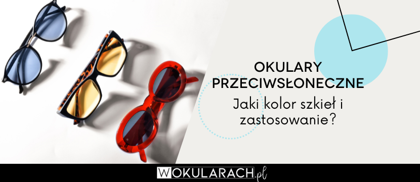 Okulary przeciwsłoneczne - jaki kolor szkieł i zastosowanie?