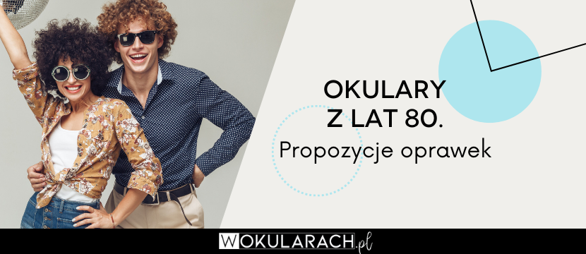 Okulary z lat 80. – propozycje oprawek