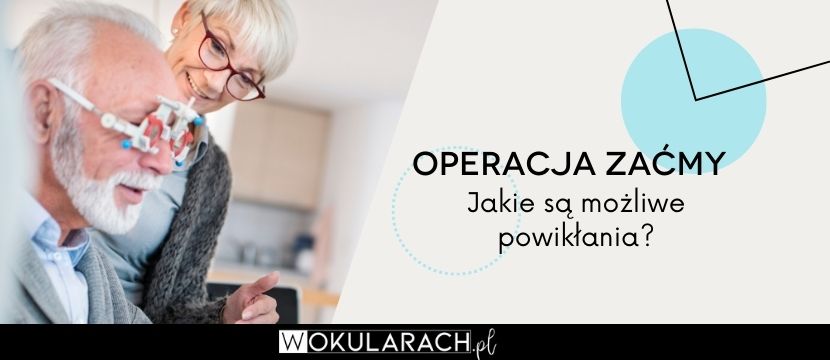 Operacja zaćmy – jakie są możliwe powikłania?