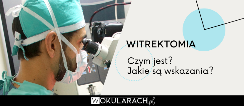 Witrektomia – czym jest i jakie są do niej wskazania?