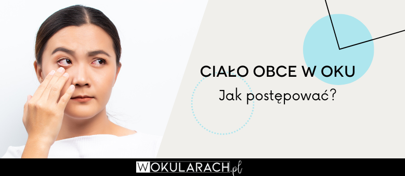 Ciało obce w oku – jak postępować?