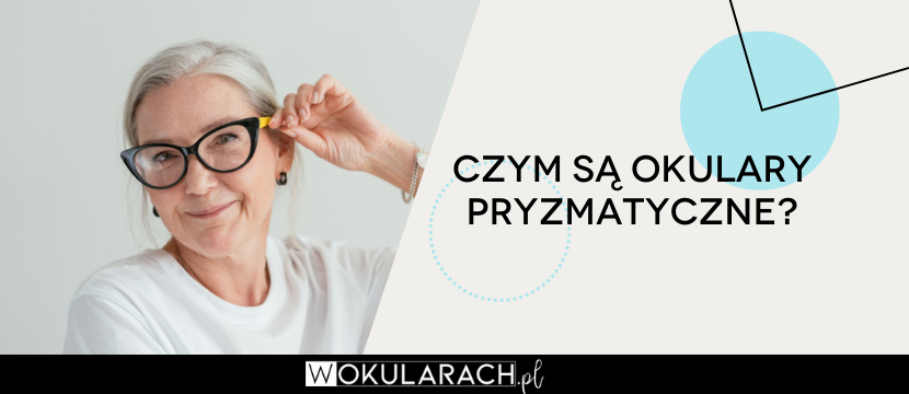 Czym są okulary pryzmatyczne? Kiedy stosować? Dla kogo?