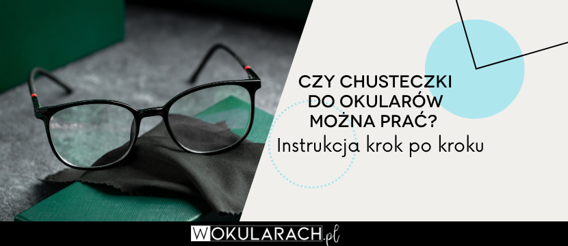 Czy chusteczki do okularów można prać? Instrukcja krok po kroku