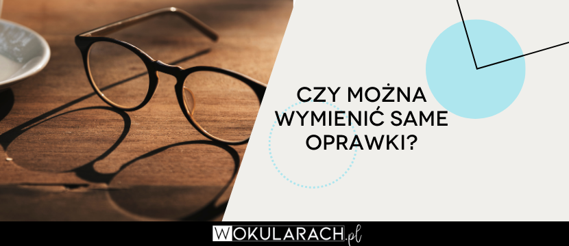 Czy można wymienić same oprawki w okularach?