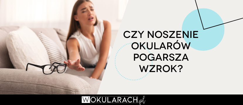 Czy noszenie okularów pogarsza wzrok?