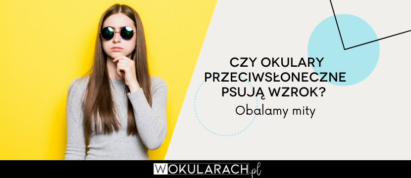 Czy okulary przeciwsłoneczne psują wzrok? Obalamy mity