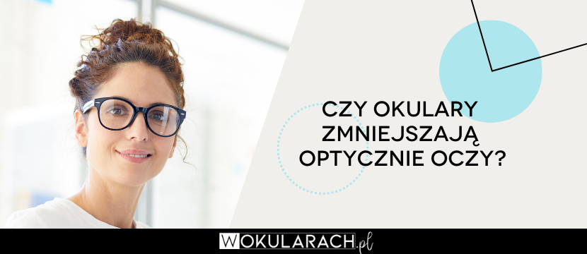 Czy okulary zmniejszają optycznie oczy?