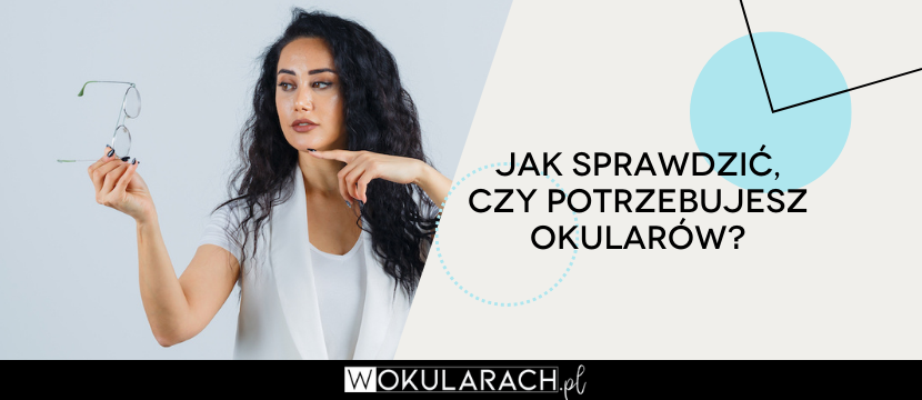 Jak sprawdzić czy potrzebujesz okularów?