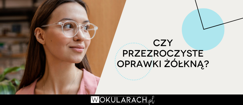 Czy przezroczyste oprawki żółkną?