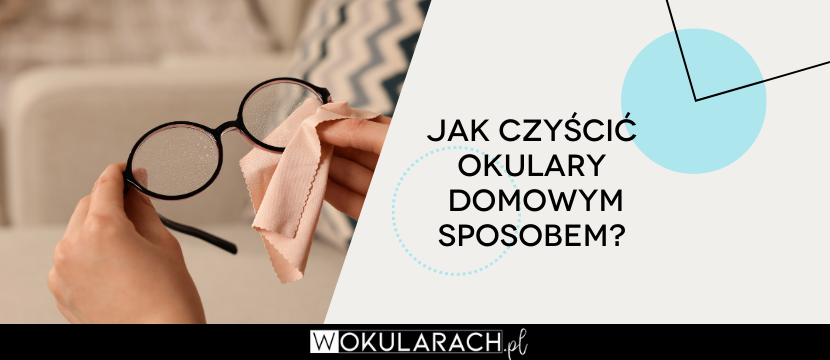 Jak czyścić okulary domowym sposobem? Bez smug ani zarysowań!