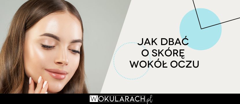 Jak dbać o skórę wokół oczu?