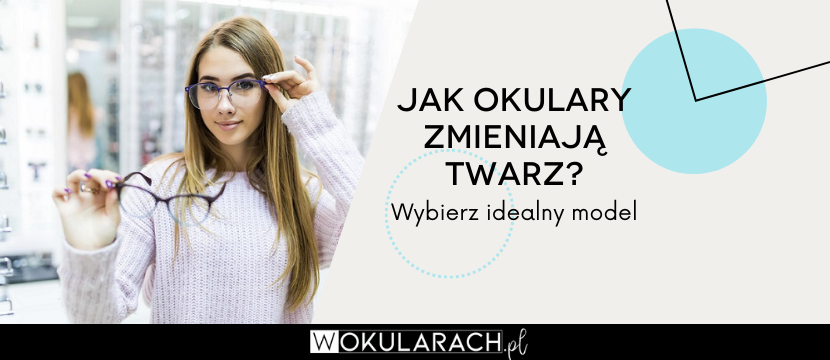 Jak okulary zmieniają twarz?