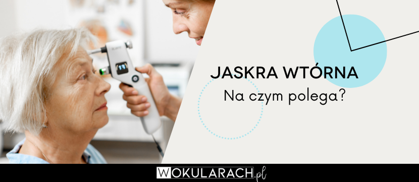 Jaskra wtórna – na czym polega?