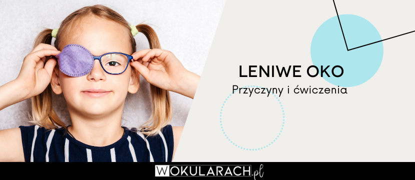 Leniwe oko - przyczyny i ćwiczenia