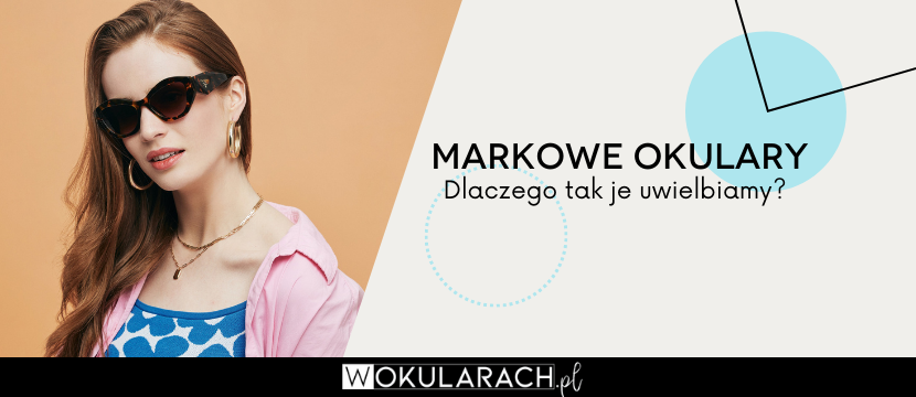 Okulary markowe. Dlaczego tak bardzo je kochamy?