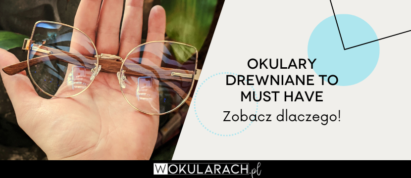 ​​Okulary drewniane – 7 najmodniejszych oprawek