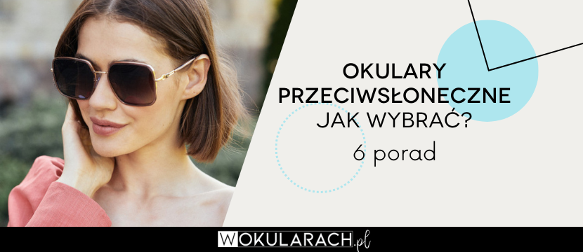 Okulary przeciwsłoneczne - jak wybrać? 6 porad