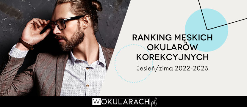 Ranking męskich okularów korekcyjnych w sezonie jesień/zima 2022-2023