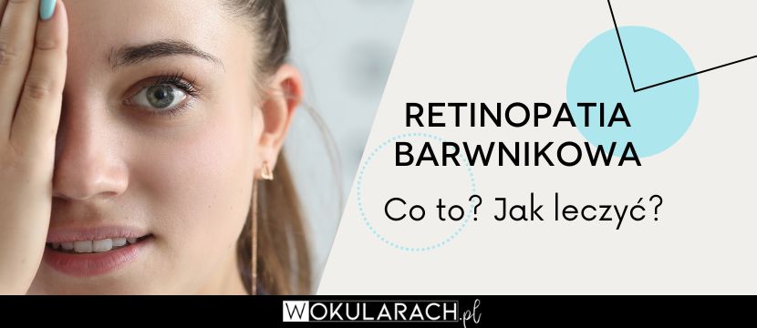 Retinopatia barwnikowa (zwyrodnienie barwnikowe siatkówki) - co to? Jak leczyć?